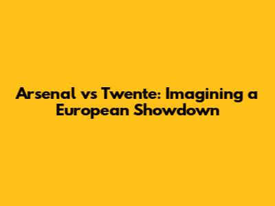 Arsenal vs Twente: Imagining a European Showdown