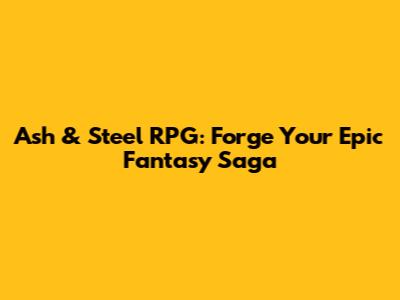 Ash & Steel RPG: Forge Your Epic Fantasy Saga