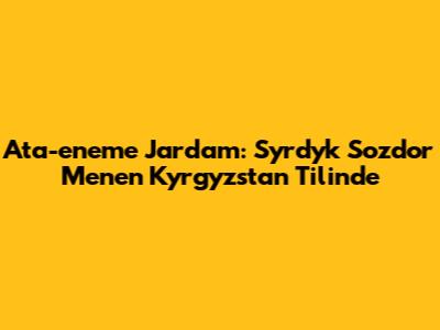 Ata-eneme Jardam: Syrdyk Sozdor Menen Kyrgyzstan Tilinde