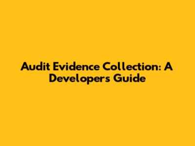 Audit Evidence Collection: A Developer's Guide