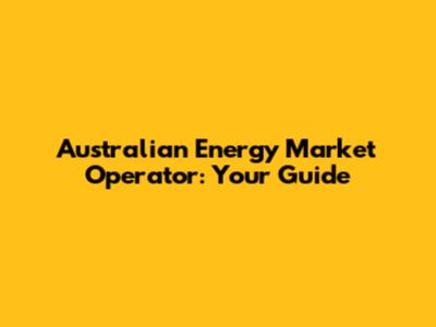 Australian Energy Market Operator: Your Guide