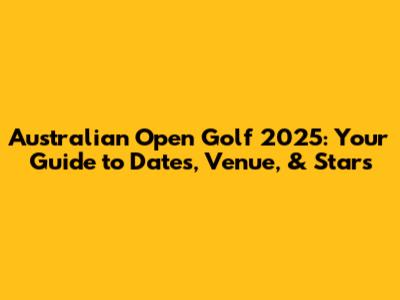 Australian Open Golf 2025: Your Guide to Dates, Venue, & Stars
