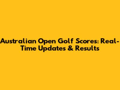 Australian Open Golf Scores: Real-Time Updates & Results
