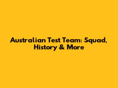 Australian Test Team: Squad, History & More