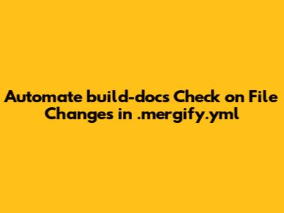 Automate `build-docs` Check on File Changes in `.mergify.yml`