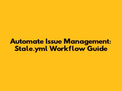 Automate Issue Management: Stale.yml Workflow Guide