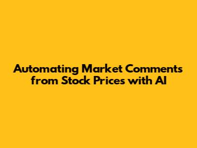Automating Market Comments from Stock Prices with AI