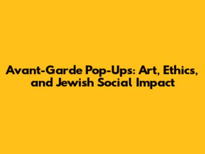 Avant-Garde Pop-Ups: Art, Ethics, and Jewish Social Impact
