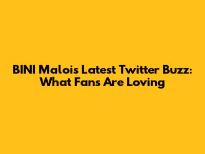 BINI Maloi's Latest Twitter Buzz: What Fans Are Loving