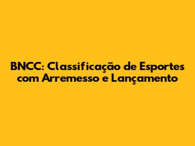 BNCC: Classificação de Esportes com Arremesso e Lançamento