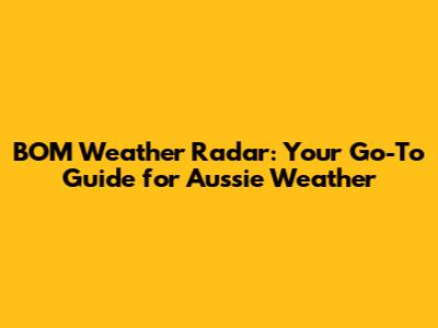 BOM Weather Radar: Your Go-To Guide for Aussie Weather