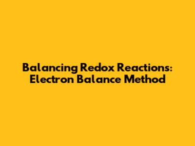 Balancing Redox Reactions: Electron Balance Method