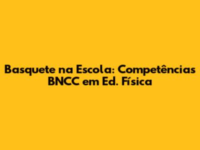Basquete na Escola: Competências BNCC em Ed. Física