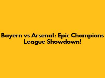 Bayern vs Arsenal: Epic Champions League Showdown!