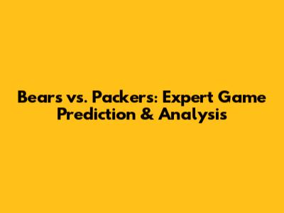 Bears vs. Packers: Expert Game Prediction & Analysis