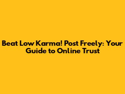 Beat Low Karma! Post Freely: Your Guide to Online Trust