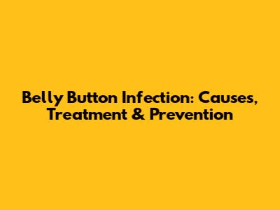 Belly Button Infection: Causes, Treatment & Prevention