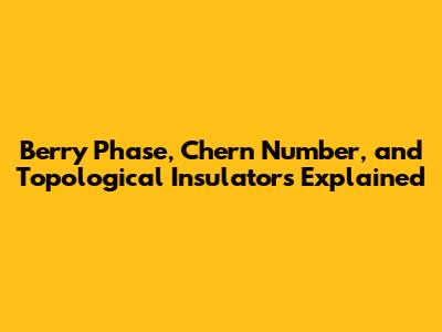 Berry Phase, Chern Number, and Topological Insulators Explained