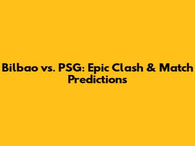 Bilbao vs. PSG: Epic Clash & Match Predictions