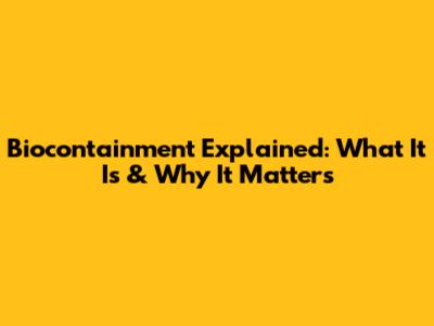 Biocontainment Explained: What It Is & Why It Matters
