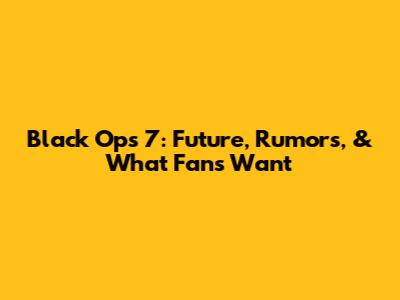 Black Ops 7: Future, Rumors, & What Fans Want