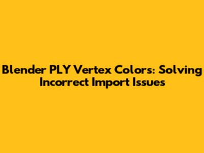 Blender PLY Vertex Colors: Solving Incorrect Import Issues