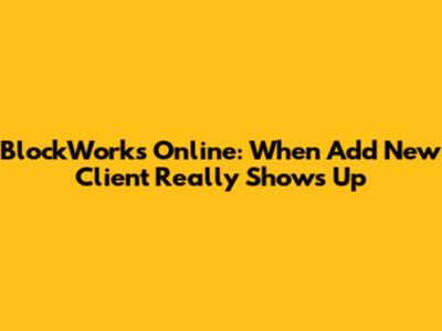 BlockWorks Online: When 'Add New Client' Really Shows Up