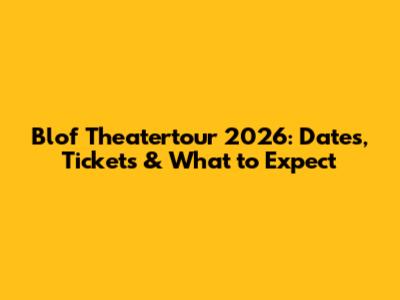 Blof Theatertour 2026: Dates, Tickets & What to Expect
