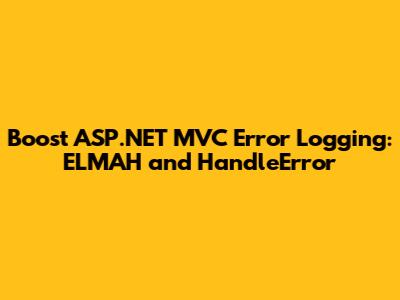 Boost ASP.NET MVC Error Logging: ELMAH and HandleError