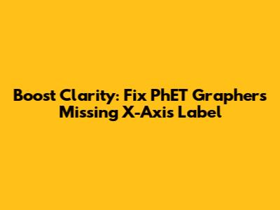 Boost Clarity: Fix PhET Grapher's Missing X-Axis Label