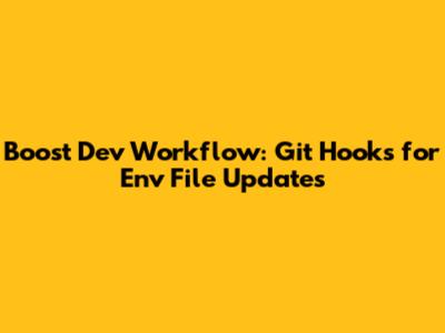 Boost Dev Workflow: Git Hooks for Env File Updates