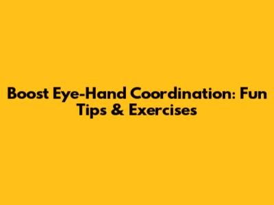 Boost Eye-Hand Coordination: Fun Tips & Exercises