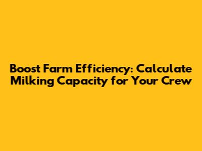 Boost Farm Efficiency: Calculate Milking Capacity for Your Crew