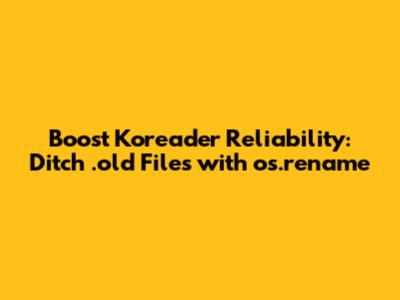 Boost Koreader Reliability: Ditch `.old` Files with `os.rename`