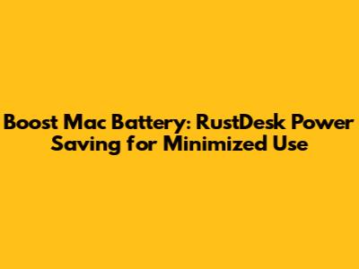 Boost Mac Battery: RustDesk Power Saving for Minimized Use