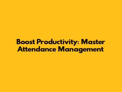Boost Productivity: Master Attendance Management