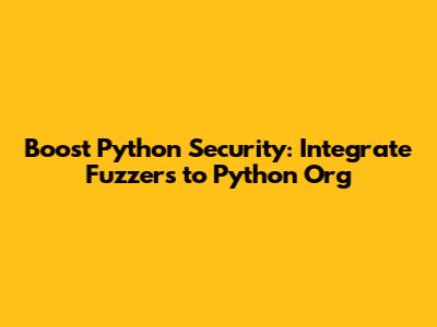Boost Python Security: Integrate Fuzzers to Python Org