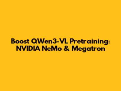 Boost QWen3-VL Pretraining: NVIDIA NeMo & Megatron