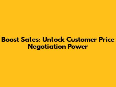 Boost Sales: Unlock Customer Price Negotiation Power