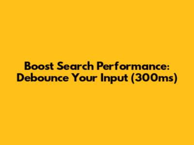 Boost Search Performance: Debounce Your Input (300ms)
