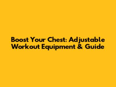 Boost Your Chest: Adjustable Workout Equipment & Guide