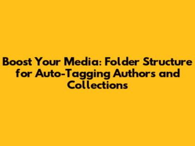 Boost Your Media: Folder Structure for Auto-Tagging Authors and Collections