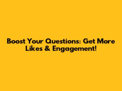 Boost Your Questions: Get More Likes & Engagement!