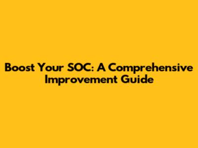 Boost Your SOC: A Comprehensive Improvement Guide