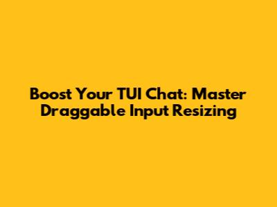 Boost Your TUI Chat: Master Draggable Input Resizing