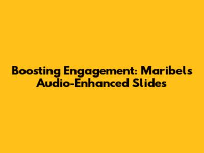 Boosting Engagement: Maribel's Audio-Enhanced Slides