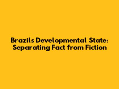 Brazil's Developmental State: Separating Fact from Fiction