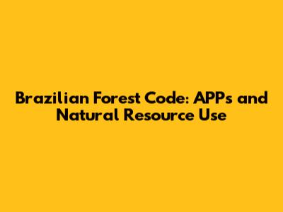 Brazilian Forest Code: APPs and Natural Resource Use