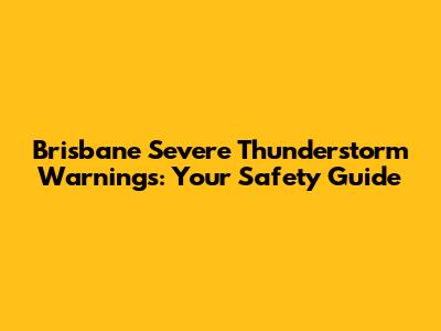 Brisbane Severe Thunderstorm Warnings: Your Safety Guide