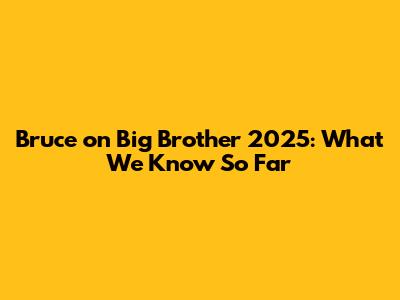 Bruce on Big Brother 2025: What We Know So Far